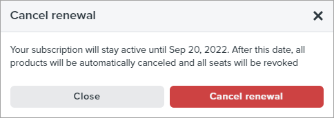 a confirmation dialog appears, saying that your subscription will stay active until the end of the current billing period. After this, all products will be automatically canceled and all seats will be revoked. Are you you want to turn off auto-renewal?